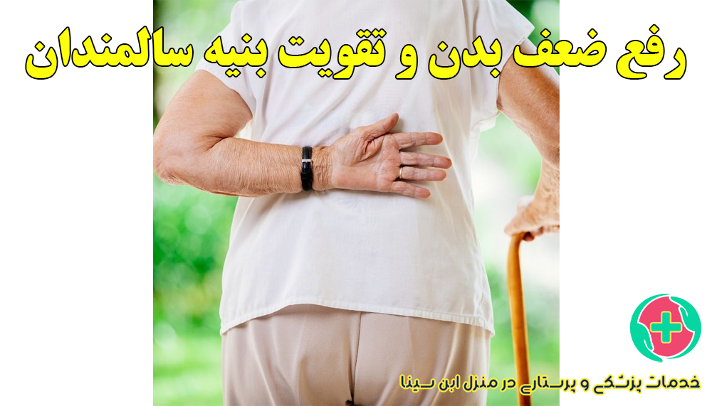 راهکارهای رفع ضعف بدن و تقویت بنیه سالمندان | مرکز شبانه روزی پرستاری ابن سینا در مشهد